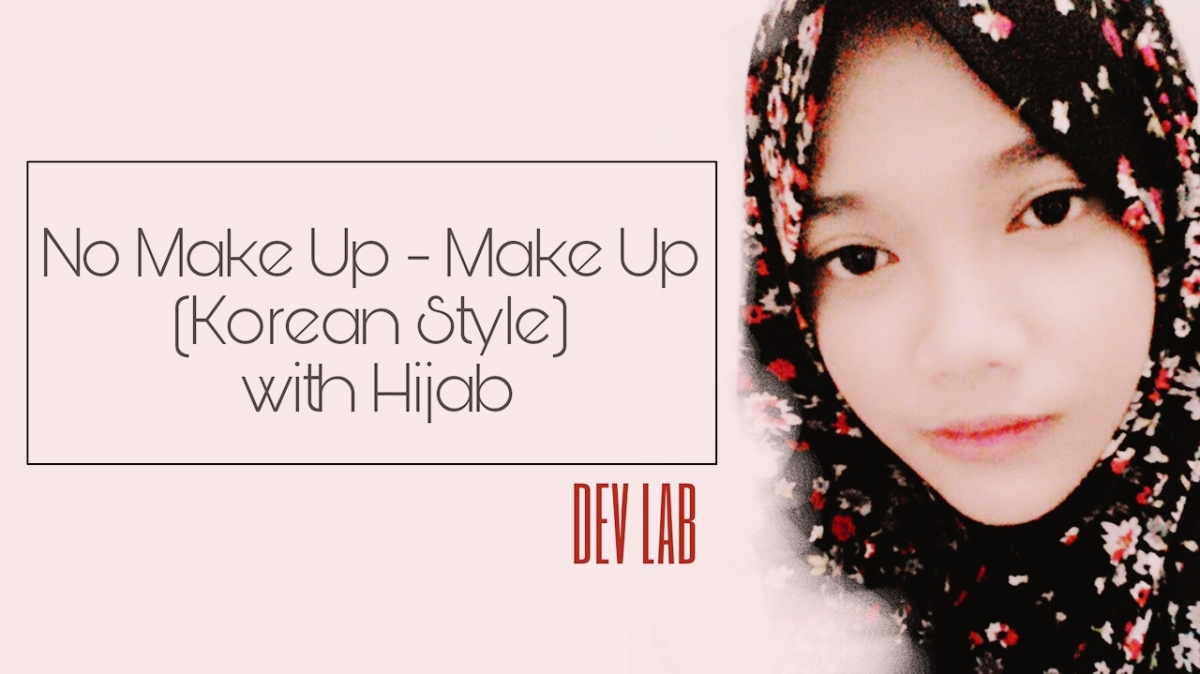 TUTORIAL Simple Korean Make Up With Hijab Dev Laboratory